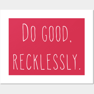 Do good, recklessly. Posters and Art